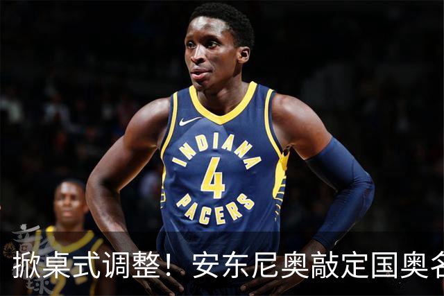 掀桌式调整！安东尼奥敲定国奥名单，03、04，老将全部落选！