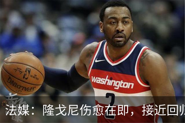 法媒：隆戈尼伤愈在即，接近回归巴黎合练