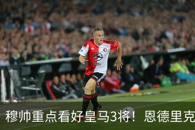 穆帅重点看好皇马3将！恩德里克、卡马文加、贝尔纳多成本赛季轮换关键
